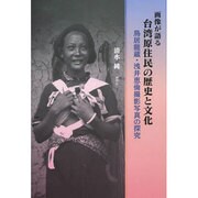 画像が語る台湾原住民の歴史と文化－鳥居龍蔵・浅井恵倫撮影写真の探究 [単行本]