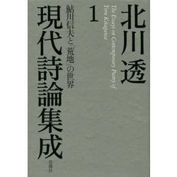 鮎川信夫と「荒地」の世界―北川透現代詩論集成〈1〉 [全集叢書]