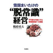 雪国まいたけの“脱常識"経営―不可能を可能にする新価値創造への挑戦 [単行本]
