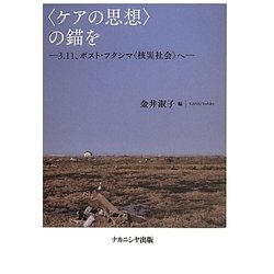 “ケアの思想"の錨を―3.11、ポスト・フクシマ“核災社会"へ [単行本]