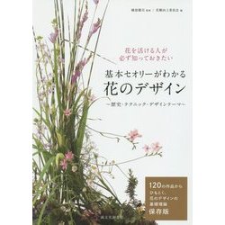 花を活ける人が必ず知っておきたい 基本セオリーがわかる花のデザイン―歴史・テクニック・デザインテーマ [単行本]