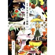 増殖・少女系きのこ図鑑－菌類イラスト集2 [単行本]