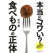 本当にコワい?食べものの正体―食品の裏側が気になる人のためのガイドブック [単行本]