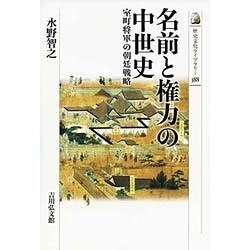 名前と権力の中世史―室町将軍の朝廷戦略(歴史文化ライブラリー) [全集叢書]