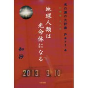 知球暦 光五年―光の源の大計画〈Part 4〉 地球人類は光命体になる [単行本]