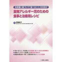 食物アレルギー児のための食事と治療用レシピ－抗原量に基づいて「食べること」を目指す [単行本]