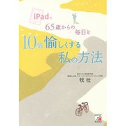 iPadで65歳からの毎日を10倍愉しくする私の方法(アスカビジネス) [単行本]