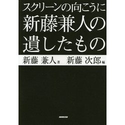 スクリーンの向こうに新藤兼人の遺したもの [単行本]