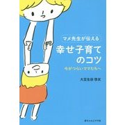 マメ先生が伝える幸せ子育てのコツ―今がつらいママたちへ [単行本]