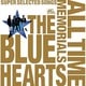 THE BLUE HEARTS／THE BLUE HEARTS 30th ANNIVERSARY ALL TIME MEMORIALS ～SUPER SELECTED SONGS～