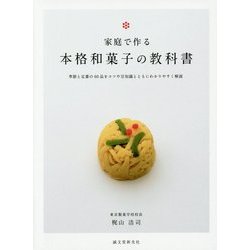 家庭で作る本格和菓子の教科書―季節と定番の60品をコツや豆知識とともにわかりやすく解説 [単行本]
