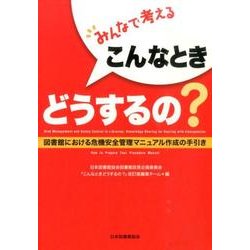 みんなで考えるこんなときどうするの?－図書館における危機安全管理マニュアル作成の手引き [単行本]