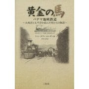 黄金の馬 パナマ地峡鉄道―大西洋と太平洋を結んだ男たちの物語 [単行本]