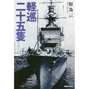 軽巡二十五隻―駆逐艦群の先頭に立った戦隊旗艦の奮戦と全貌 [単行本]