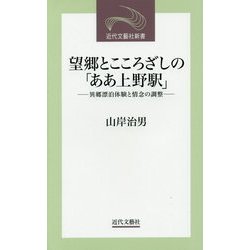 望郷とこころざしの「ああ上野駅」―異郷漂泊体験と情念の調整(近代文藝社新書) [新書]