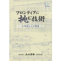 フロンティアに挑む技術―北海道の土木遺産(創立100周年記念出版) [単行本]