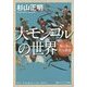 大モンゴルの世界―陸と海の巨大帝国(角川ソフィア文庫) [文庫]