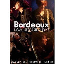 Bordeaux／HOWL AT BEAUTIFUL DAYS -20140406 LIVE AT SHIBUYA CHELSEA HOTEL- [DVD]