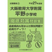 大阪教育大学附属平野小学校徹底対策問題集 平成27年度版－近畿圏版11（小学校別問題集） [単行本]