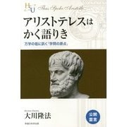 アリストテレスはかく語りき―万学の祖に訊く「学問の原点」(幸福の科学大学シリーズ) [単行本]