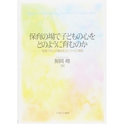 保育の場で子どもの心をどのように育むのか―「接面」での心の動きをエピソードに綴る [単行本]