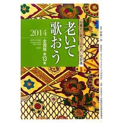 老いて歌おう 2014 全国版第13集－心豊かに歌うふれあい短歌集 [単行本]