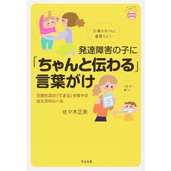 発達障害の子に「ちゃんと伝わる」言葉がけ―日常生活の「できる」を増やす伝え方のルール(あんしん子育てすこやか保育ライブラリーspecial) [単行本]
