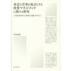 身近な音楽を起点とする授業マネジメントに関する研究―小学校高学年の「器楽の活動」を中心に [単行本]