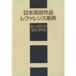 日本美術作品レファレンス事典 個人美術全集・彫刻/建築篇 [事典辞典]