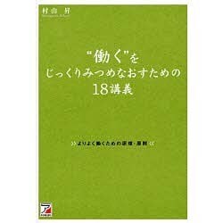 “働く”をじっくりみつめなおすための18講義―よりよく働くための原理・原則(アスカビジネス) [単行本]