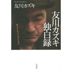 ヨドバシ.com - 友川カズキ独白録―生きてるって言ってみろ [単行本