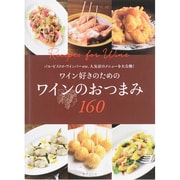 ワイン好きのためのワインのおつまみ160―バル・ビストロ・ワインバーetc.人気店のメニューを大公開! [単行本]