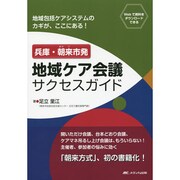 兵庫・朝来市発地域ケア会議サクセスガイド－地域包括ケアシステムのカギが、ここにある! [単行本]