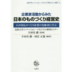 企業家活動からみた日本のものづくり経営史―わが国ものづくり産業の先駆者に学ぶ(法政大学イノベーション・マネジメント研究センター叢書〈9〉) [単行本]