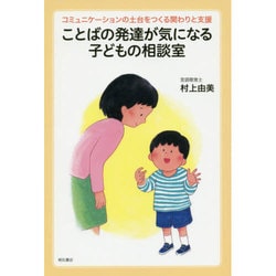 ことばの発達が気になる子どもの相談室―コミュニケーションの土台をつくる関わりと支援 [単行本]