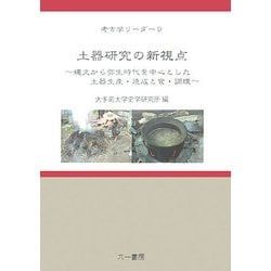 土器研究の新視点―縄文から弥生時代を中心とした土器生産・焼成と食・調理(考古学リーダー〈9〉) [全集叢書]