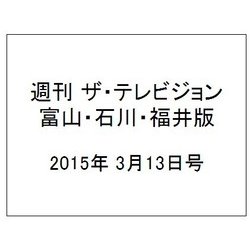 週刊 ザ・テレビジョン 富山・石川・福井版 2015年 3/13号 [雑誌]