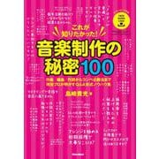 これが知りたかった!音楽制作の秘密100―作曲/編曲/作詞からコンペ必勝法まで現役プロが明かすQ&A形式ノウハウ集 [単行本]