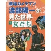 戦場カメラマン渡部陽一が見た世界〈3〉友だち [全集叢書]