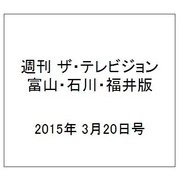 週刊 ザ・テレビジョン 富山・石川・福井版 2015年 3/20号 [雑誌]