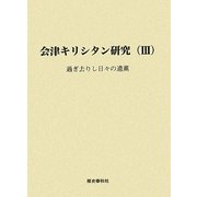 会津キリシタン研究〈3〉過ぎ去りし日々の遺薫 [単行本]