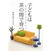 子どもは茶の間で育つ―教育再生は家庭から [単行本]
