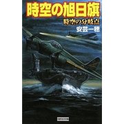 時空の旭日旗―時空(とき)の分岐点(歴史群像新書) [新書]