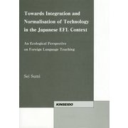 Towards Integration and Normalisation of Technology in the Japanese EFL Context―An Ecological Perspective on Foreign Language Teaching [単行本]