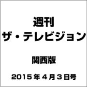 週刊 ザ・テレビジョン 関西版 2015年 4/3号 [雑誌]