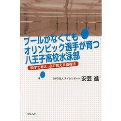 プールがなくてもオリンピック選手が育つ八王子高校水泳部―科学で考え、心で教える指導法 [単行本]