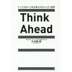 Think Ahead―トップスポーツから学ぶプロジェクト思考 [単行本]