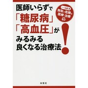 医師いらずで「糖尿病」「高血圧」がみるみる良くなる治療法!(「無駄で危険な医療+治療45」シリーズ〈Vol.4〉) [単行本]