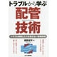 トラブルから学ぶ配管技術―トラブル事例とミスを犯さない現場技術 [単行本]