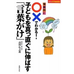 場面別に○×でわかる！子どもを真っ直ぐに伸ばす「言葉がけ」(主婦の友パワフルBOOKS) [単行本]